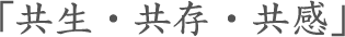 「共生・共存・共感」